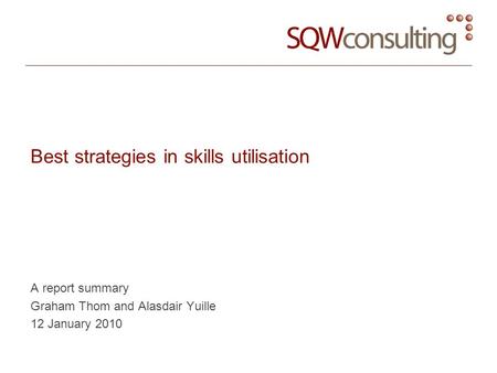 Best strategies in skills utilisation A report summary Graham Thom and Alasdair Yuille 12 January 2010.