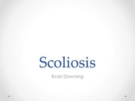 Scoliosis Evan Downing. What is it It’s a sideways curve of the spine that occurs usually during the growth spurt right before puberty Sometimes can make.