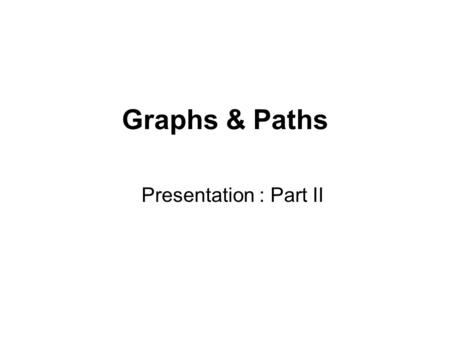 Graphs & Paths Presentation : Part II. Graph representation Given graph G = (V, E). May be either directed or undirected. Two common ways to represent.