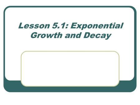 Lesson 5.1: Exponential Growth and Decay. General Form of an Exponential Function y = ab x The total amount after x periods The initial amount The growth/decay.