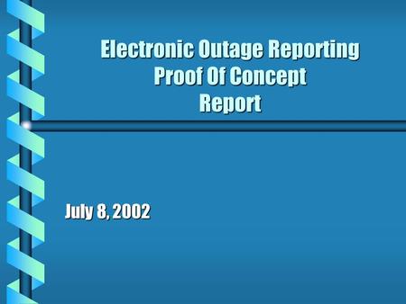 Electronic Outage Reporting Proof Of Concept Report July 8, 2002.