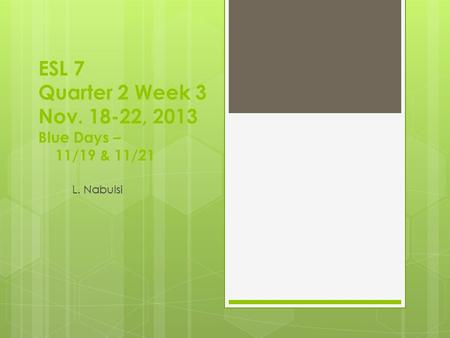 ESL 7 Quarter 2 Week 3 Nov. 18-22, 2013 Blue Days – 11/19 & 11/21 L. Nabulsi.