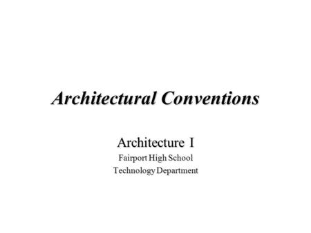 Architectural Conventions Architecture I Fairport High School Technology Department.