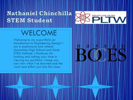 WELCOME Welcome to my e-portfolio on Introduction to Engineering Design! I am a sophomore and attend Uniondale High School and Doshi STEM Institute. I.