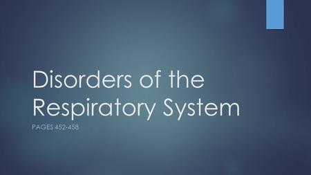 Disorders of the Respiratory System PAGES 452-458.