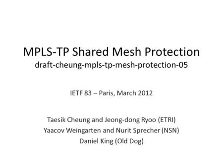 MPLS-TP Shared Mesh Protection draft-cheung-mpls-tp-mesh-protection-05 IETF 83 – Paris, March 2012 Taesik Cheung and Jeong-dong Ryoo (ETRI) Yaacov Weingarten.