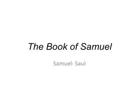 The Book of Samuel Samuel- Saul.