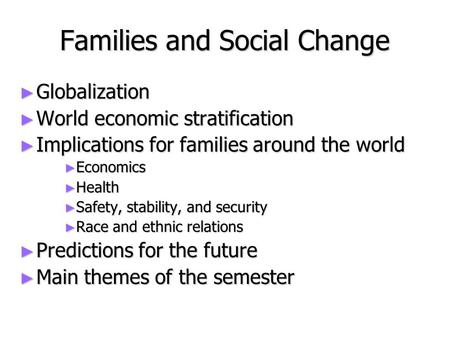 Families and Social Change ► Globalization ► World economic stratification ► Implications for families around the world ► Economics ► Health ► Safety,