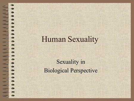 Human Sexuality Sexuality in Biological Perspective.