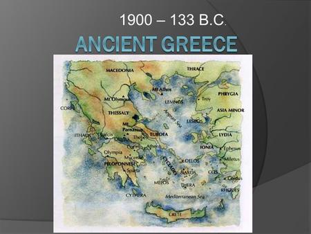 1900 – 133 B.C. Ancient Greece.