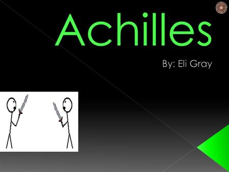  Thetis - Mother of Achilles  Ligyron- Was Achilles name at Birth later Changed To Achilles  Peleus - Father of Achilles.