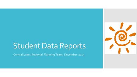 Student Data Reports Central Lakes Regional Planning Team, December 2015.