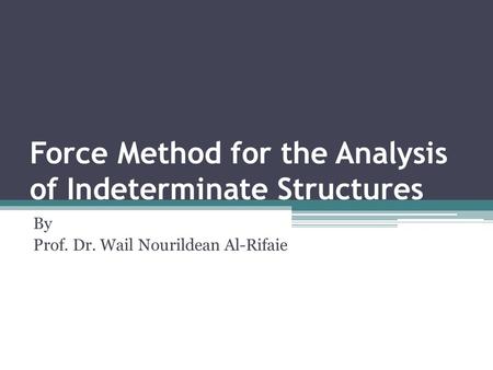 Force Method for the Analysis of Indeterminate Structures By Prof. Dr. Wail Nourildean Al-Rifaie.