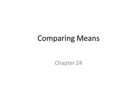 Comparing Means Chapter 24. Plot the Data The natural display for comparing two groups is boxplots of the data for the two groups, placed side-by-side.