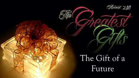 The Gift of a Future. Isaiah 7:14; 9:1-2, 6-7 (p.522) Isaiah 7:14; 9:1-2, 6-7 (p.522) Matt 1:23; 2:6; 4:14-17 (p.733) Matt 1:23; 2:6; 4:14-17 (p.733)