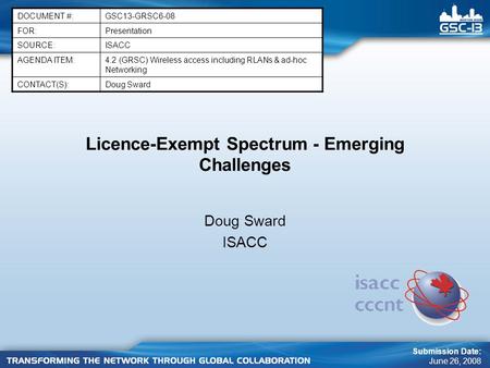 Licence-Exempt Spectrum - Emerging Challenges DOCUMENT #:GSC13-GRSC6-08 FOR:Presentation SOURCE:ISACC AGENDA ITEM:4.2 (GRSC) Wireless access including.