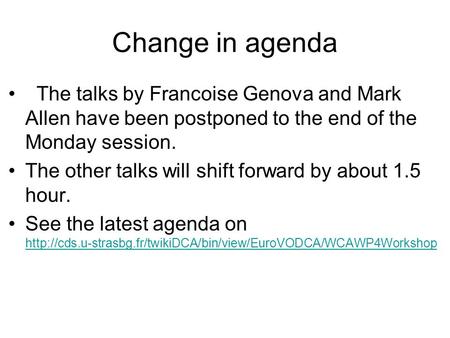 Change in agenda The talks by Francoise Genova and Mark Allen have been postponed to the end of the Monday session. The other talks will shift forward.