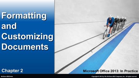 Microsoft Office 2013: In Practice Chapter 2 Formatting and Customizing Documents Copyright © 2014 by The McGraw-Hill Companies, Inc. All rights reserved.McGraw-Hill/Irwin.