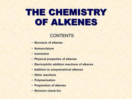 THE CHEMISTRY OF ALKENES CONTENTS Structure of alkenes Nomenclature Isomerism Physical properties of alkenes Electrophilic addition reactions of alkenes.