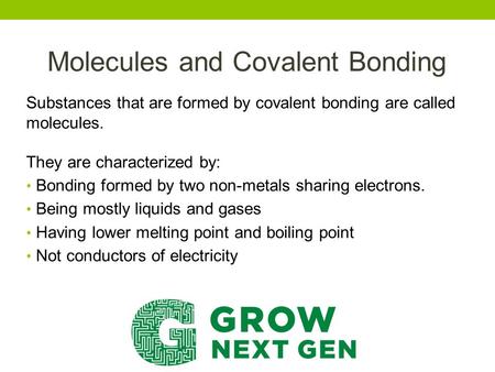 Molecules and Covalent Bonding Substances that are formed by covalent bonding are called molecules. They are characterized by: Bonding formed by two non-metals.