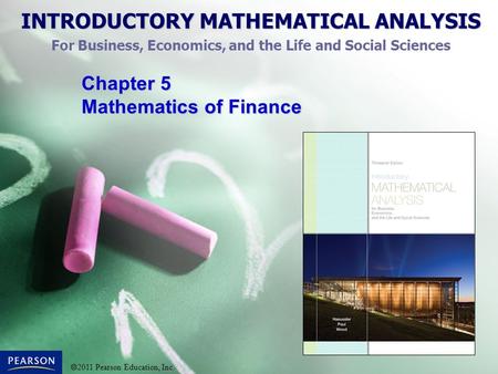 INTRODUCTORY MATHEMATICAL ANALYSIS For Business, Economics, and the Life and Social Sciences  2011 Pearson Education, Inc. Chapter 5 Mathematics of Finance.