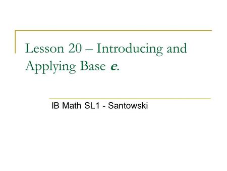 Lesson 20 – Introducing and Applying Base e. IB Math SL1 - Santowski.