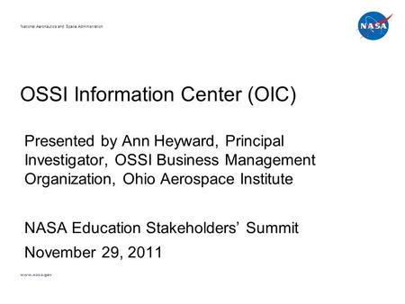 OSSI Information Center (OIC) Presented by Ann Heyward, Principal Investigator, OSSI Business Management Organization, Ohio Aerospace Institute NASA Education.