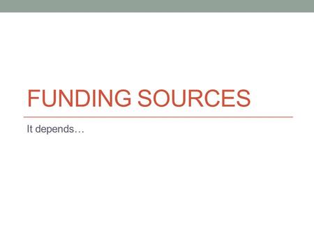 FUNDING SOURCES It depends…. Funding Sources Having a plan can help leverage financial resources from outside (and inside) the neighborhood. Don’t design.