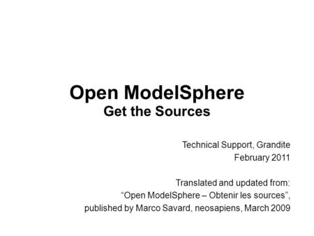 Open ModelSphere Get the Sources Technical Support, Grandite February 2011 Translated and updated from: “Open ModelSphere – Obtenir les sources”, published.