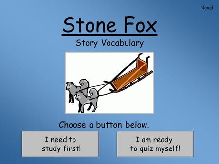 Stone Fox Story Vocabulary I need to study first! I am ready to quiz myself! Choose a button below. Novel.