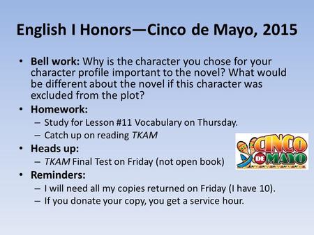 English I Honors—Cinco de Mayo, 2015 Bell work: Why is the character you chose for your character profile important to the novel? What would be different.