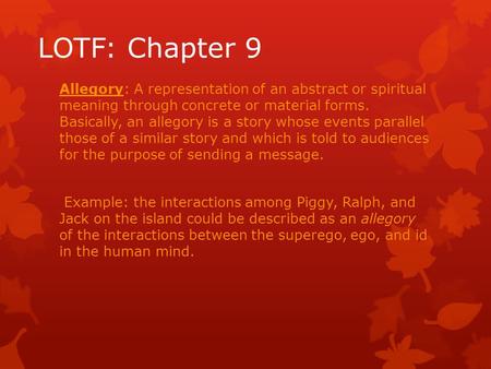 LOTF: Chapter 9 Allegory: A representation of an abstract or spiritual meaning through concrete or material forms. Basically, an allegory is a story whose.