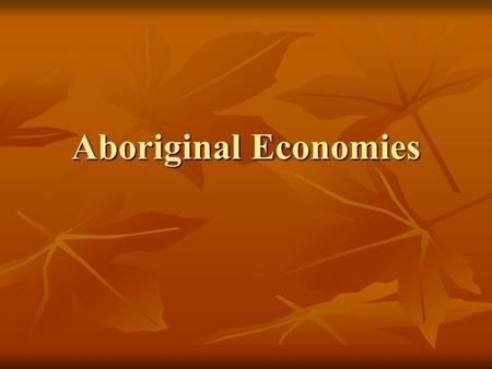 Aboriginal Economies. Outcomes D1 investigate the economic systems of Aboriginal societies in North America D1 investigate the economic systems of Aboriginal.