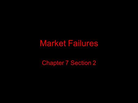 Market Failures Chapter 7 Section 2. Public Goods Collectively consumed by everyone Examples: highways, flood control measures, national defense, police.