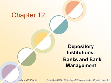 McGraw-Hill/Irwin Copyright © 2006 by The McGraw-Hill Companies, Inc. All rights reserved. Chapter 12 Depository Institutions: Banks and Bank Management.