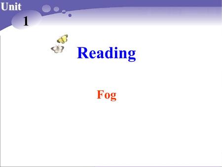 Reading Unit 1 Fog. What’s the weather like in this picture?