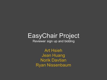 EasyChair Project Reviewer sign up and bidding Art Hsieh Jean Huang Norik Davtian Ryan Nissenbaum.