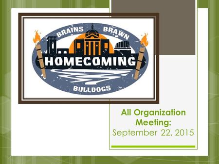 All Organization Meeting: September 22, 2015. HOMECOMING BASICS  October 4, 2014 – October 10, 2015  Homecoming