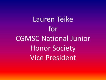 Lauren Teike for CGMSC National Junior Honor Society Vice President.