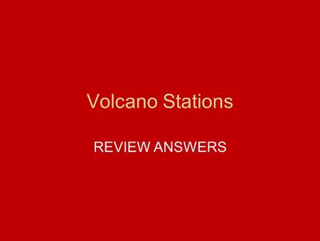 Volcano Stations REVIEW ANSWERS. ANSWER 1.Why are volcanoes considered a “window” into the Earth’s interior? They allow us to study material that comes.