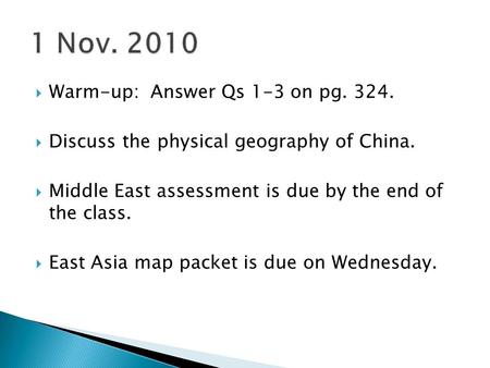  Warm-up: Answer Qs 1-3 on pg. 324.  Discuss the physical geography of China.  Middle East assessment is due by the end of the class.  East Asia map.