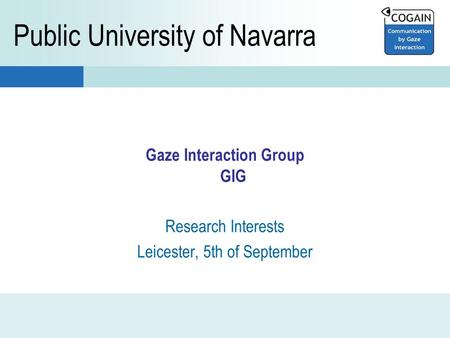 Gaze Interaction Group GIG Research Interests Leicester, 5th of September Public University of Navarra.