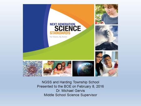 NGSS and Harding Township School Presented to the BOE on February 8, 2016 Dr. Michael Gervis Middle School Science Supervisor.