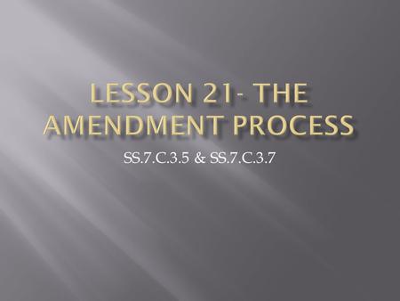 SS.7.C.3.5 & SS.7.C.3.7. In this lesson, students will learn about amending the U.S. Constitution and ratifying proposed amendments, including the sequence.