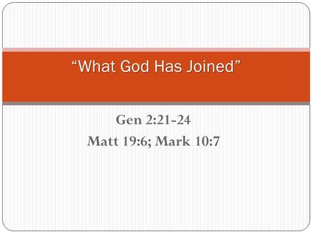 Gen 2:21-24 Matt 19:6; Mark 10:7 “What God Has Joined”