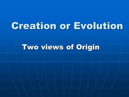 Creation or Evolution Two views of Origin. Gen. 1:1 “In the beginning God created the heaven and the earth.”