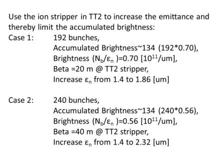 Use the ion stripper in TT2 to increase the emittance and thereby limit the accumulated brightness: Case 1:192 bunches, Accumulated Brightness~134 (192*0.70),