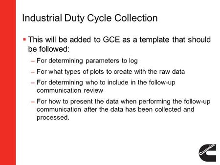 Industrial Duty Cycle Collection  This will be added to GCE as a template that should be followed: –For determining parameters to log –For what types.