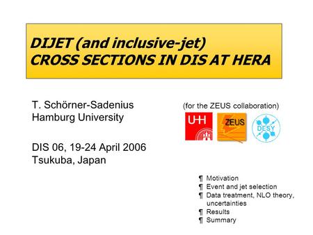 DIJET (and inclusive-jet) CROSS SECTIONS IN DIS AT HERA T. Schörner-Sadenius (for the ZEUS collaboration) Hamburg University DIS 06, 19-24 April 2006 Tsukuba,