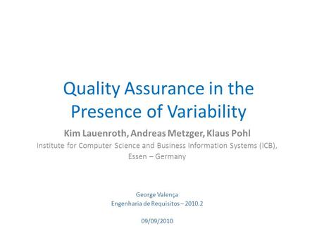 Quality Assurance in the Presence of Variability Kim Lauenroth, Andreas Metzger, Klaus Pohl Institute for Computer Science and Business Information Systems.